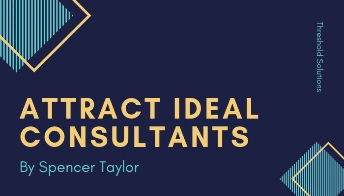 How to Attract Ideal Consultants - Spencer Taylor